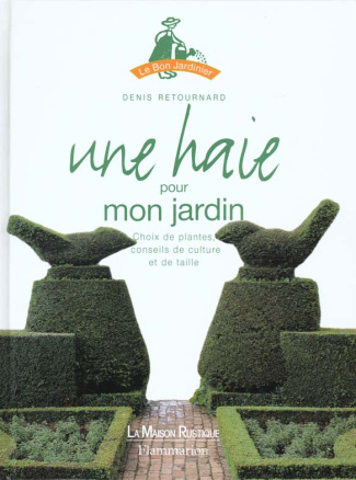 UNE HAIE POUR MON JARDIN. Choix de plantes, conseils de culture et de taille