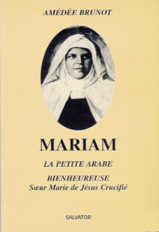 Mariam, la petite Arabe. Soeur Marie de Jésus crucifié (1846-1878) proclamée Bienheureuse le 13 nove