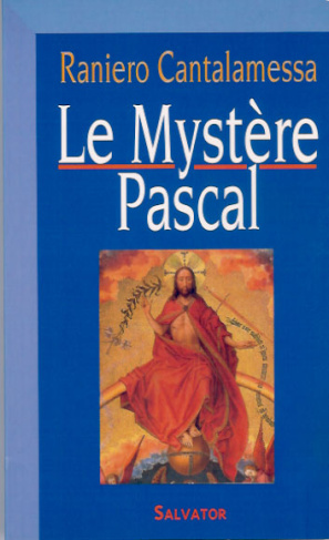 LE MYSTERE PASCAL. Dans l'histoire, dans la liturgie, dans la vie