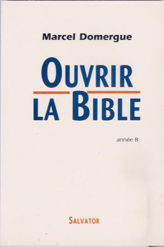 OUVRIR LA BIBLE. Commentaires des lectures bibliques des dimanches et fêtes de l'année B