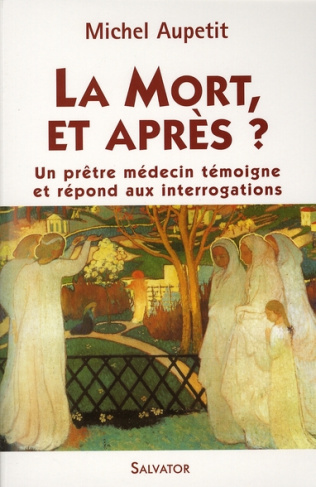 La Mort, et après ? Un prêtre médecin témoigne et répond aux interrogations, 2e édition revue et cor