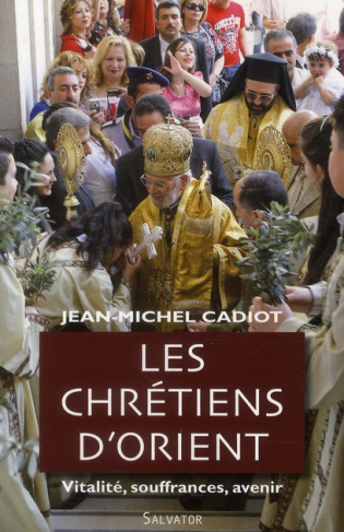 Les chrétiens d'Orient. Vitalité, souffrances, avenir