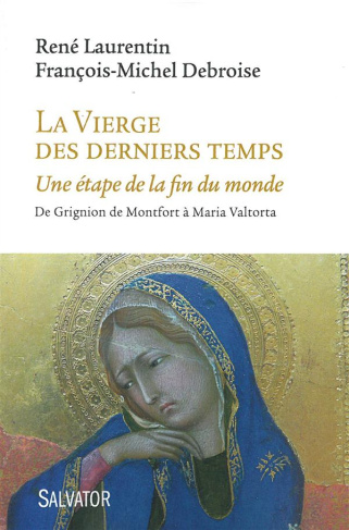 La Vierge des derniers temps. Une étape de la fin du monde, de Grignion de Montfort à Maria Valtorta
