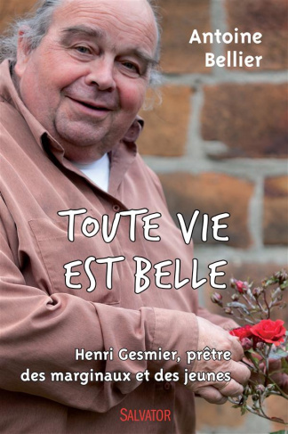 Toute vie est belle. Henri Gesmier, prêtre des marginaux et des jeunes
