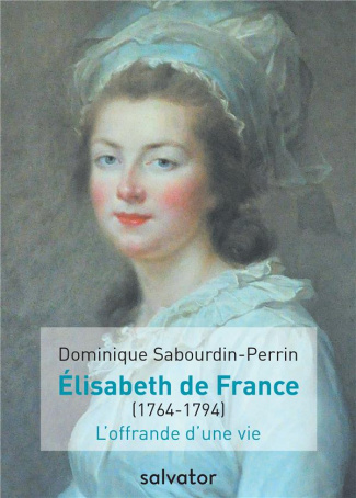 Elisabeth de France (1764-1794). L'offrande d'une vie