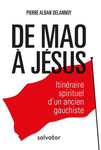 De Mao à Jésus. Itinéraire spirituel d'un ancien gauchiste