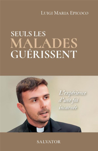 Seuls les malades guérissent. L'expérience d'une foi incarnée