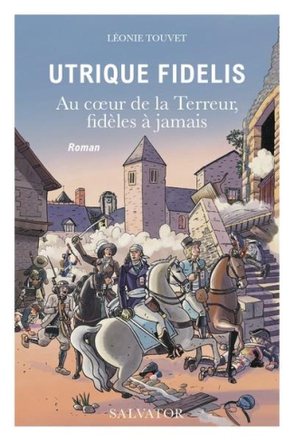 Utrique Fidelis. Au coeur de la Terreur, fidèles a jamais