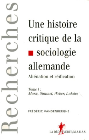 UNE HISTOIRE CRITIQUE DE LA SOCIOLOGIE ALLEMANDE. Tome 1, Aliénation et réification : Marx, Simmel,