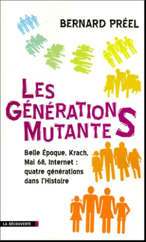 Les générations mutantes. Belle Epoque, Krach, Mai 68, Internet : quatre générations dans l'histoire