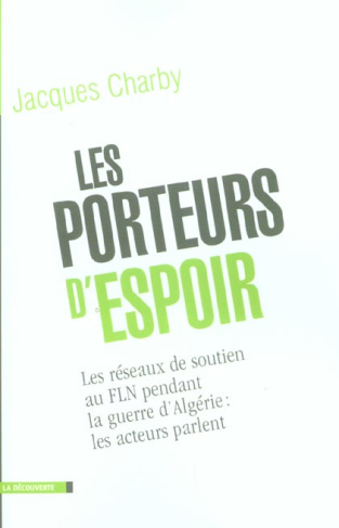 Les porteurs d'espoir. Les réseaux de soutien au FLN pendant la guerre d'Algérie : les acteurs parle