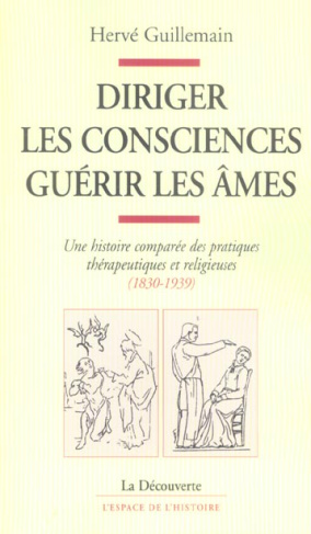 Diriger les consciences, guérir les âmes. Une histoire comparée des pratiques thérapeutiques et reli