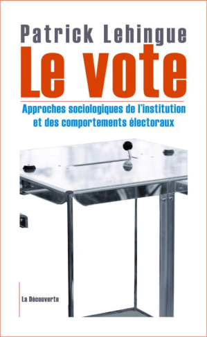 Le vote. Approches sociologiques de l'institution et des comportements électoraux