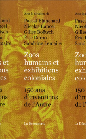 Zoos humains et exhibitions coloniales. 150 ans d'inventions de l'Autre