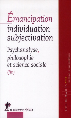 Revue du MAUSS N° 38, Second semestre 2011 : Emancipation, individuation, subjectivation. Psychanaly