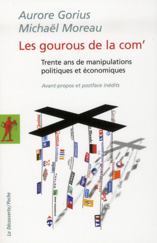 Les gourous de la com'. Trente ans de manipulations politiques et économiques