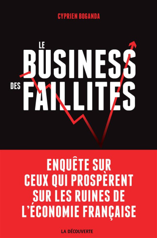 Le business des faillites. Enquête sur ceux qui prospèrent sur les ruines de l'économie française