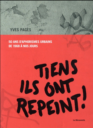 Tiens ils ont repeint ! 50 ans d'aphorismes urbains de 1968 à nos jours