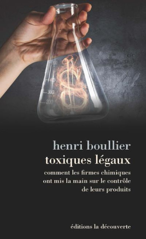 Toxiques légaux. Comment les firmes chimiques ont mis la main sur le contrôle de leurs produits
