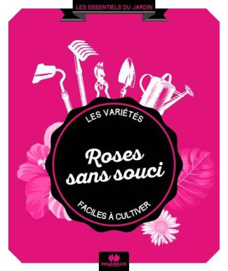 Roses sans souci. 44 variétés faciles à cultiver