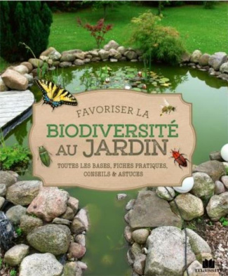 Favoriser la biodiversité au jardin. Insectes utiles, pratiques de jardinage, aménagements naturels,