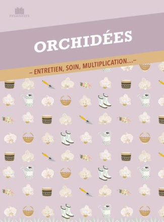 Le guide pratique des Orchidées. Entretien, rempotage, soin, multiplication...
