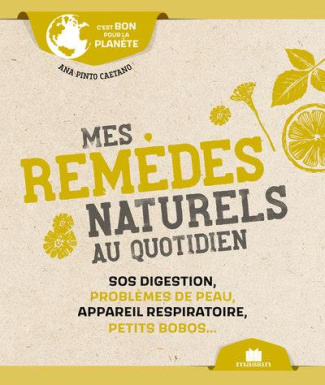 Mes remèdes naturels au quotidien. SOS digestion, problèmes de peau, appareil respiratoire, petits b