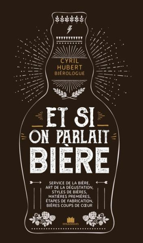 Et si on parlait bière. Service de la bière, art de la dégustation, styles de bières, matières premi