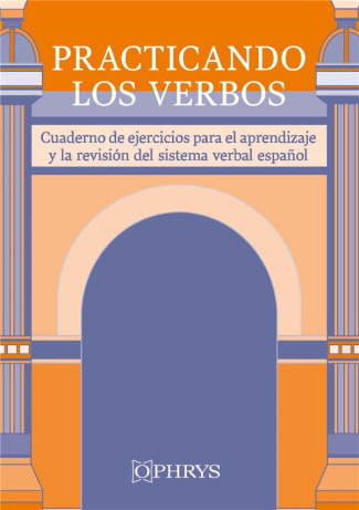 PRACTICANDO LOS VERBOS - CUADERNO DE EJERCICIOS PARA APRENDIZAJE Y LA REVISION DEL SISTEMA VERBAL ES