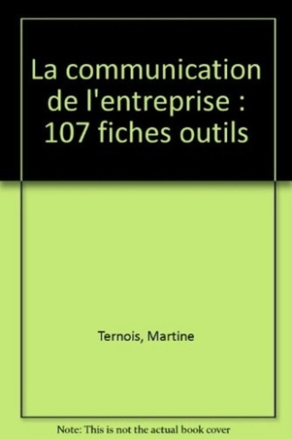 La communication de l'entreprise. 107 fiches outils