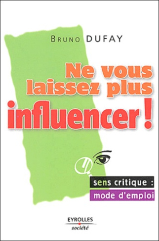 Ne vous laissez plus influencer ! Sens critique, mode d'emploi