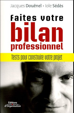 Faites votres bilan professionnel. Tests pour construire votre projet, 2e édition