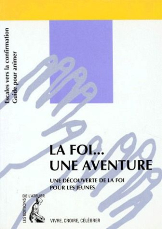 La foi, une aventure. Escales vers la confirmation, guide de l'animateur