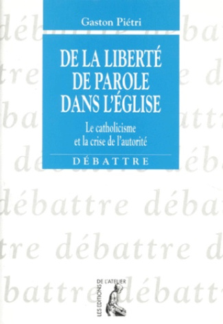 DE LA LIBERTE DE PAROLE DANS L'EGLISE. Le catholicisme et la crise de l'autorité