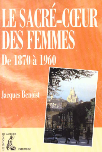 Le Sacré-Coeur des femmes de 1870 à 1960. Contribution à l'histoire du féminisme, de l'urbanisme et