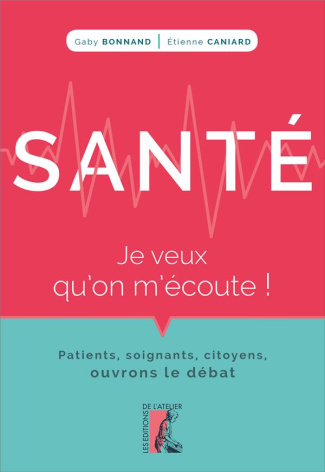 Santé, je veux qu'on m'écoute ! Patients, soignants, citoyens, ouvrons le débat