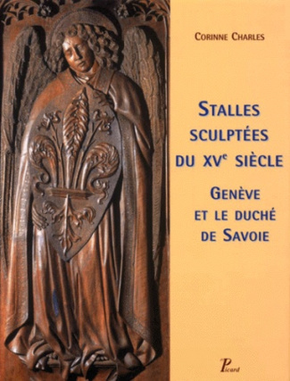 STALLES SCULPTEES DU XVEME SIECLE. Genève et le duché de Savoie