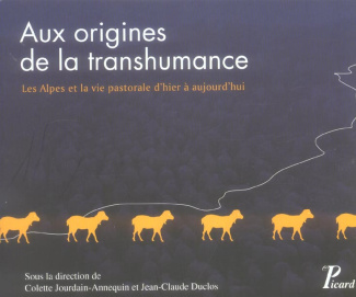 Aux origines de la transhumance. Les Alpes et le vie pastorale d'hier à aujourd'hui