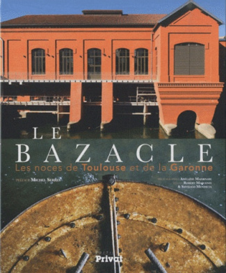 Le Bazacle. les noces de Toulouse et de la Garonne