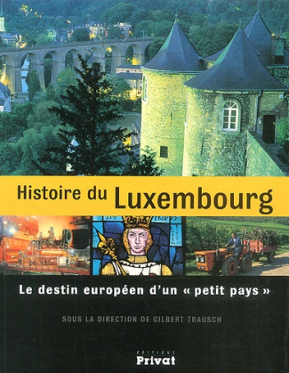 Histoire du Luxembourg. Le destin européen d'un "petit pays"