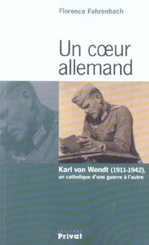 Un coeur allemand. Karl von Wendt (1911-1942), un catholique d'une guerre à l'autre