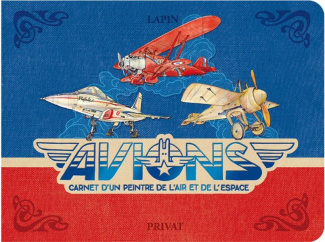Avions. Carnet d'un peintre de l'air et de l'espace