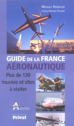 Guide de la France aéronautique. Plus de 130 musées et sites à visiter