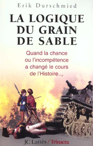 La logique du grain de sable. Quand la chance ou l'incompétence a changé le cours de l'Histoire...
