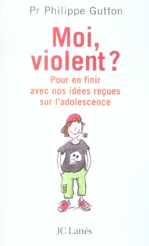 Moi, violent ? Pour en finir avec nos idées reçues sur l'adolescence