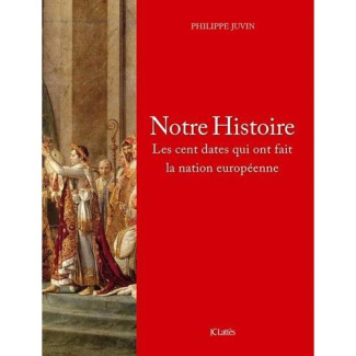 Notre Histoire. Les cent dates qui ont fait la nation européenne