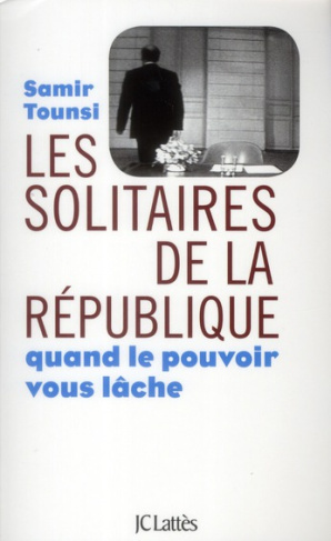 Les solitaires de la République. Quand le pouvoir vous lâche