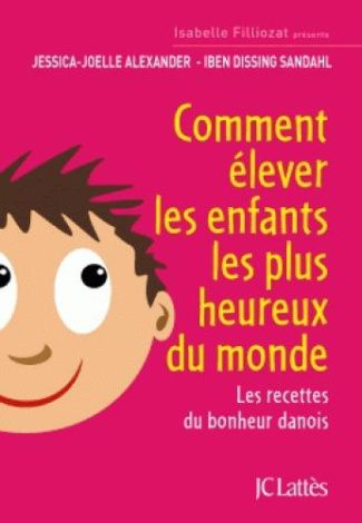 Comment élever les enfants les plus heureux du monde. Les recettes du bonheur danois