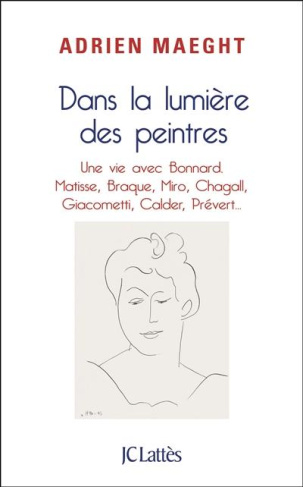 Dans la lumière des peintres. Une vie avec Bonnard, Matisse, Miro, Chagall...