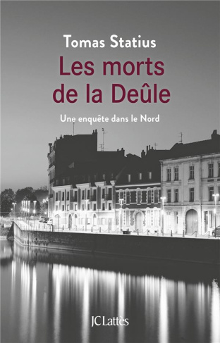 Les morts de la Deûle. Une enquête dans le Nord